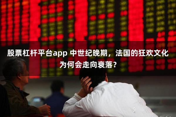 股票杠杆平台app 中世纪晚期，法国的狂欢文化为何会走向衰落？